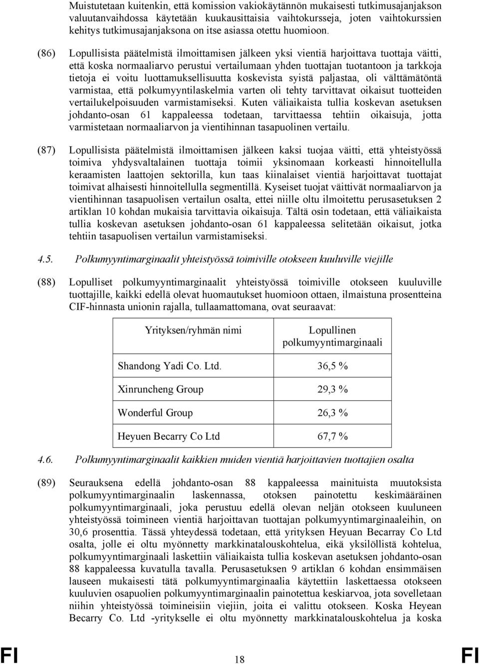 (86) Lopullisista päätelmistä ilmoittamisen jälkeen yksi vientiä harjoittava tuottaja väitti, että koska normaaliarvo perustui vertailumaan yhden tuottajan tuotantoon ja tarkkoja tietoja ei voitu