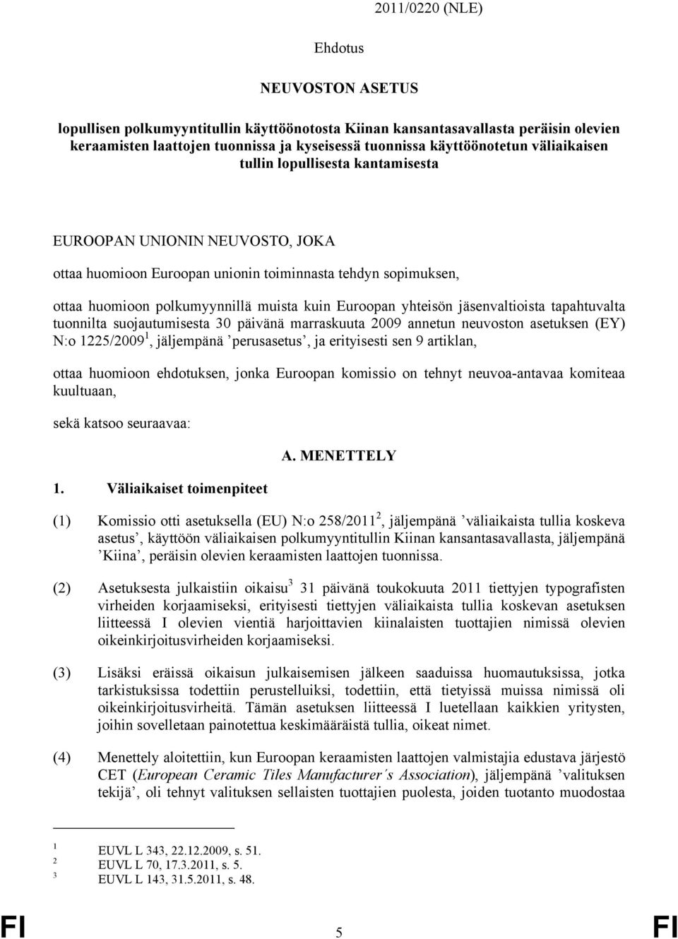 yhteisön jäsenvaltioista tapahtuvalta tuonnilta suojautumisesta 30 päivänä marraskuuta 2009 annetun neuvoston asetuksen (EY) N:o 1225/2009 1, jäljempänä perusasetus, ja erityisesti sen 9 artiklan,