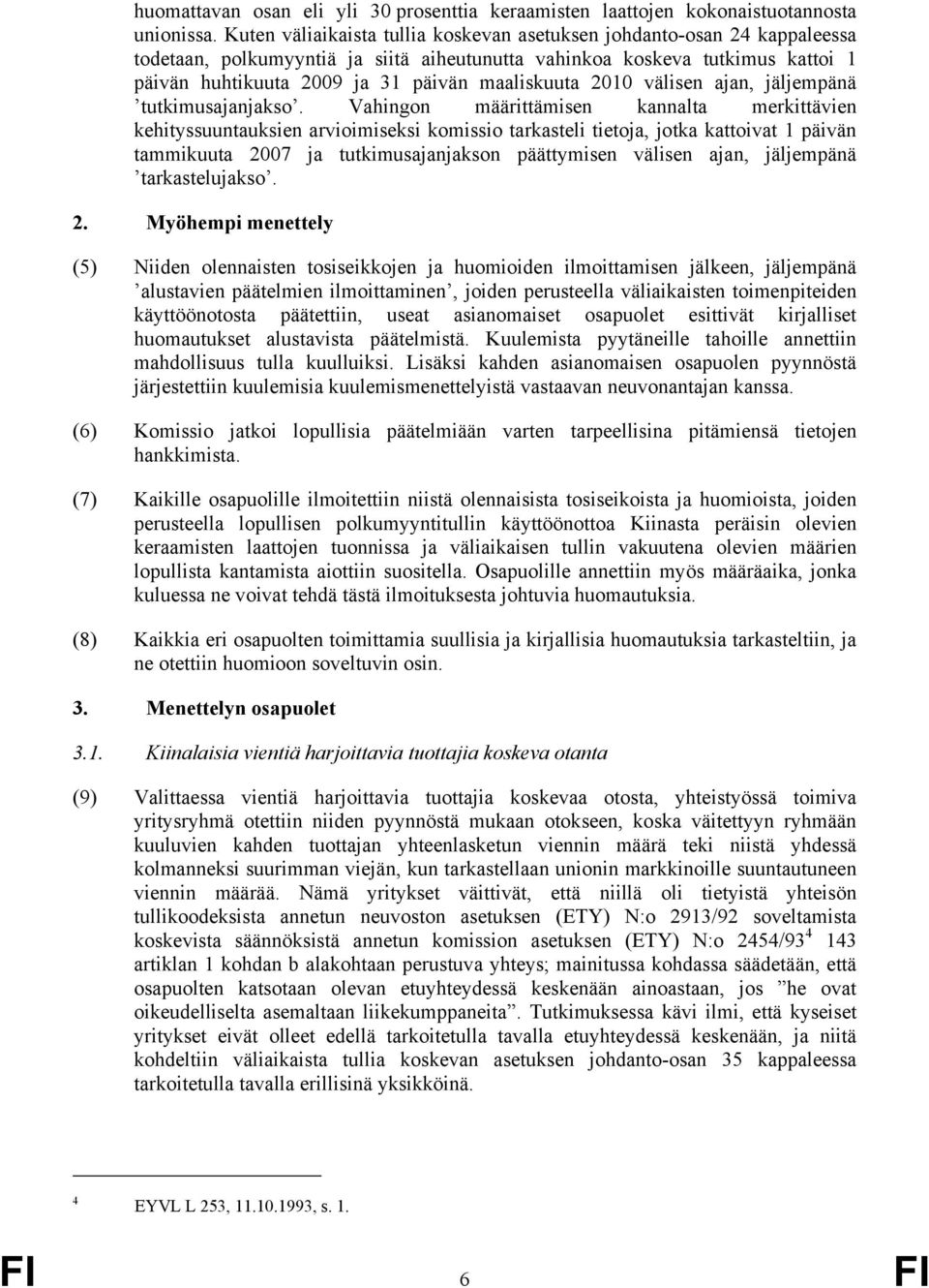 maaliskuuta 2010 välisen ajan, jäljempänä tutkimusajanjakso.