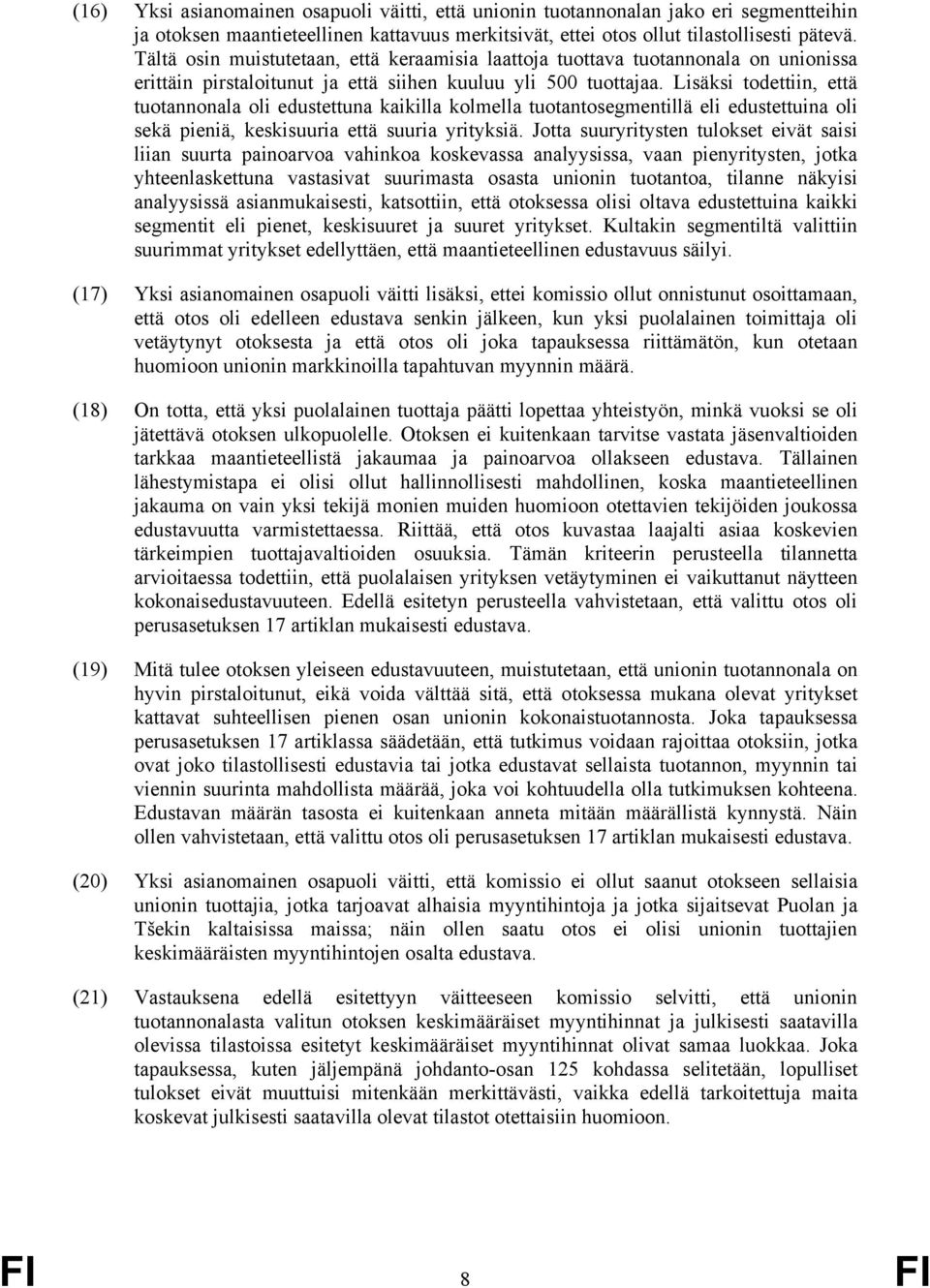 Lisäksi todettiin, että tuotannonala oli edustettuna kaikilla kolmella tuotantosegmentillä eli edustettuina oli sekä pieniä, keskisuuria että suuria yrityksiä.