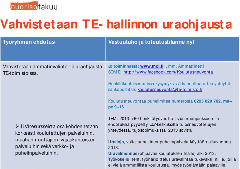 fi Koulutusneuvontaa puhelimitse numerosta 0295 020 702, ma pe 9 16 Lisäresursseista osa kohdennetaan korkeasti koulutettujen palveluihin, maahanmuuttajien, vajaakuntoisten palveluihin sekä verkko-