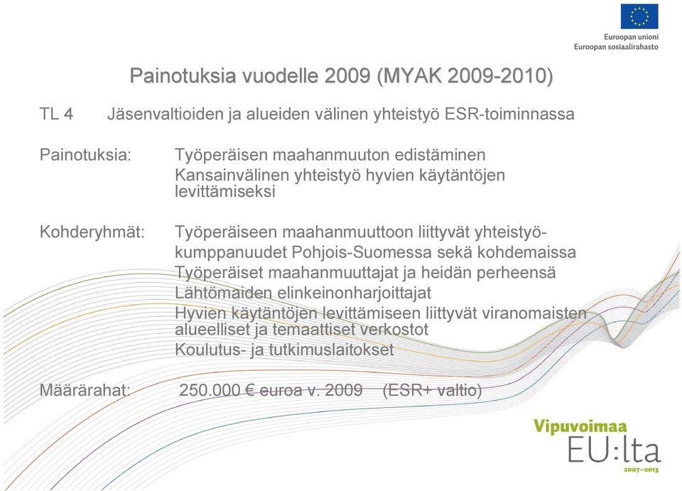 yhteistyökumppanuudet Pohjois Suomessa sekä kohdemaissa Työperäiset maahanmuuttajat ja heidän perheensä Lähtömaiden elinkeinonharjoittajat Hyvien