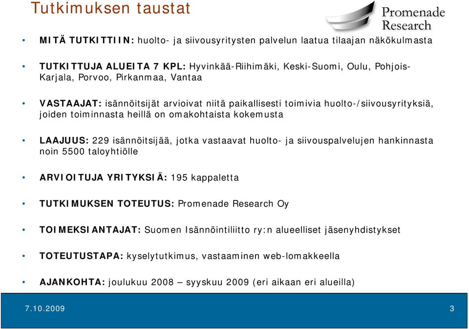 isännöitsijää, jotka vastaavat huolto- ja siivouspalvelujen hankinnasta noin 5500 taloyhtiölle ARVIOITUJA YRITYKSIÄ: 195 kappaletta TUTKIMUKSEN TOTEUTUS: Promenade Research Oy