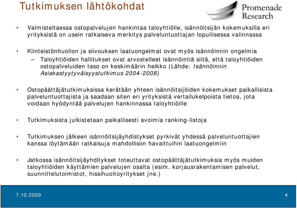 heikko (Lähde: Isännöinnin Asiakastyytyväisyystutkimus 2004-2008) Ostopäättäjätutkimuksissa kerätään yhteen isännöitsijöiden kokemukset paikallisista palveluntuottajista ja saadaan siten eri