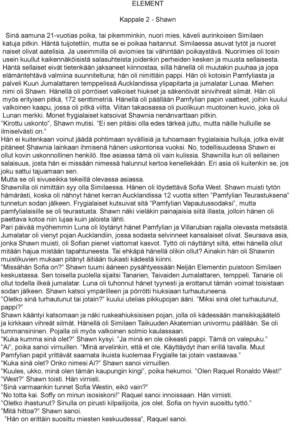 Nuorimies oli tosin usein kuullut kaikennäköisistä salasuhteista joidenkin perheiden kesken ja muusta sellaisesta.