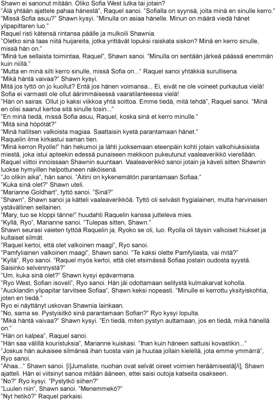Oletko sinä taas niitä huijareita, jotka yrittävät lopuksi raiskata siskon? Minä en kerro sinulle, missä hän on. Minä tue sellaista toimintaa, Raquel, Shawn sanoi.