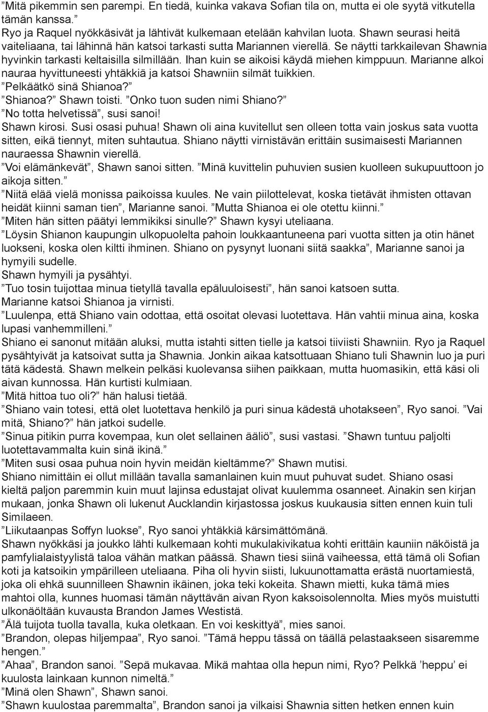Ihan kuin se aikoisi käydä miehen kimppuun. Marianne alkoi nauraa hyvittuneesti yhtäkkiä ja katsoi Shawniin silmät tuikkien. Pelkäätkö sinä Shianoa? Shianoa? Shawn toisti. Onko tuon suden nimi Shiano?