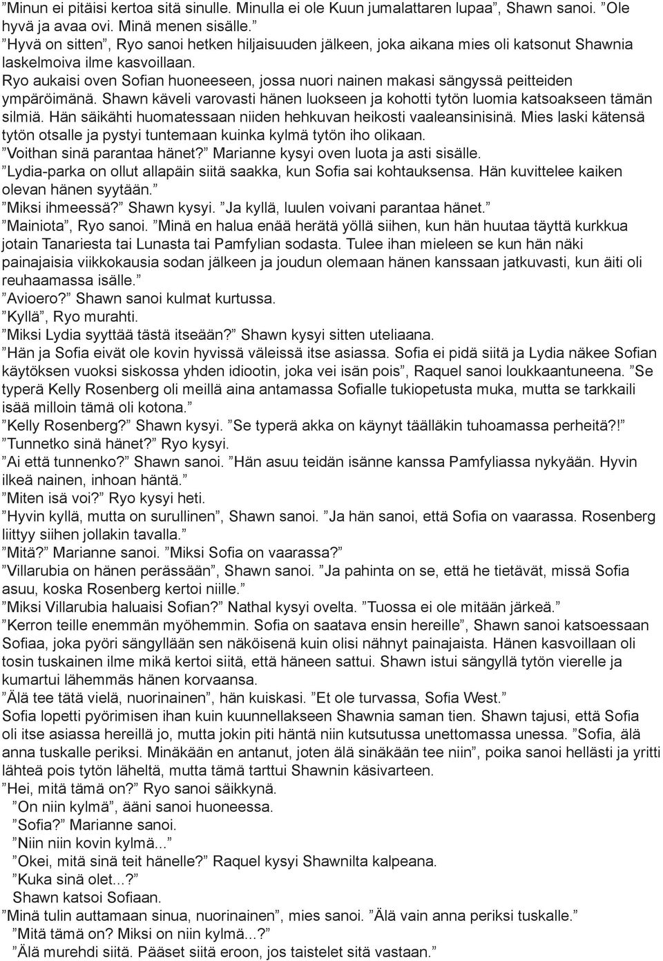 Ryo aukaisi oven Sofian huoneeseen, jossa nuori nainen makasi sängyssä peitteiden ympäröimänä. Shawn käveli varovasti hänen luokseen ja kohotti tytön luomia katsoakseen tämän silmiä.