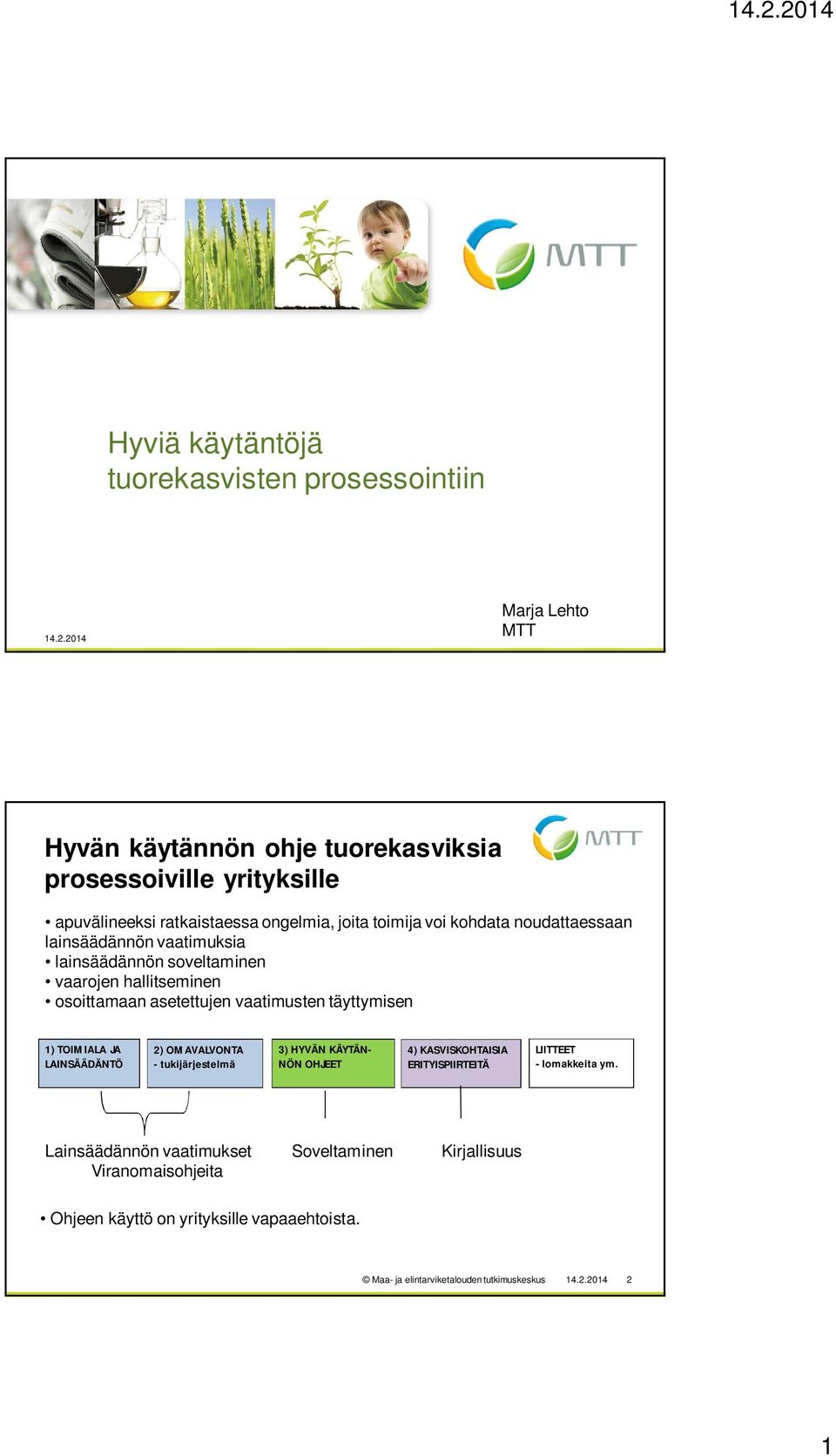 lainsäädännön vaatimuksia lainsäädännön soveltaminen vaarojen hallitseminen osoittamaan asetettujen vaatimusten täyttymisen 1) TOIMIALA JA LAINSÄÄDÄNTÖ 2)