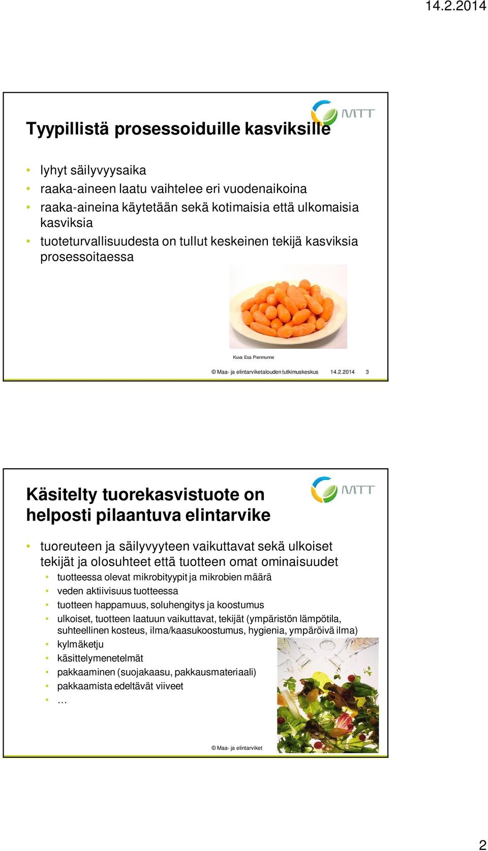 2014 3 Käsitelty tuorekasvistuote on helposti pilaantuva elintarvike tuoreuteen ja säilyvyyteen vaikuttavat sekä ulkoiset tekijät ja olosuhteet että tuotteen omat ominaisuudet tuotteessa olevat