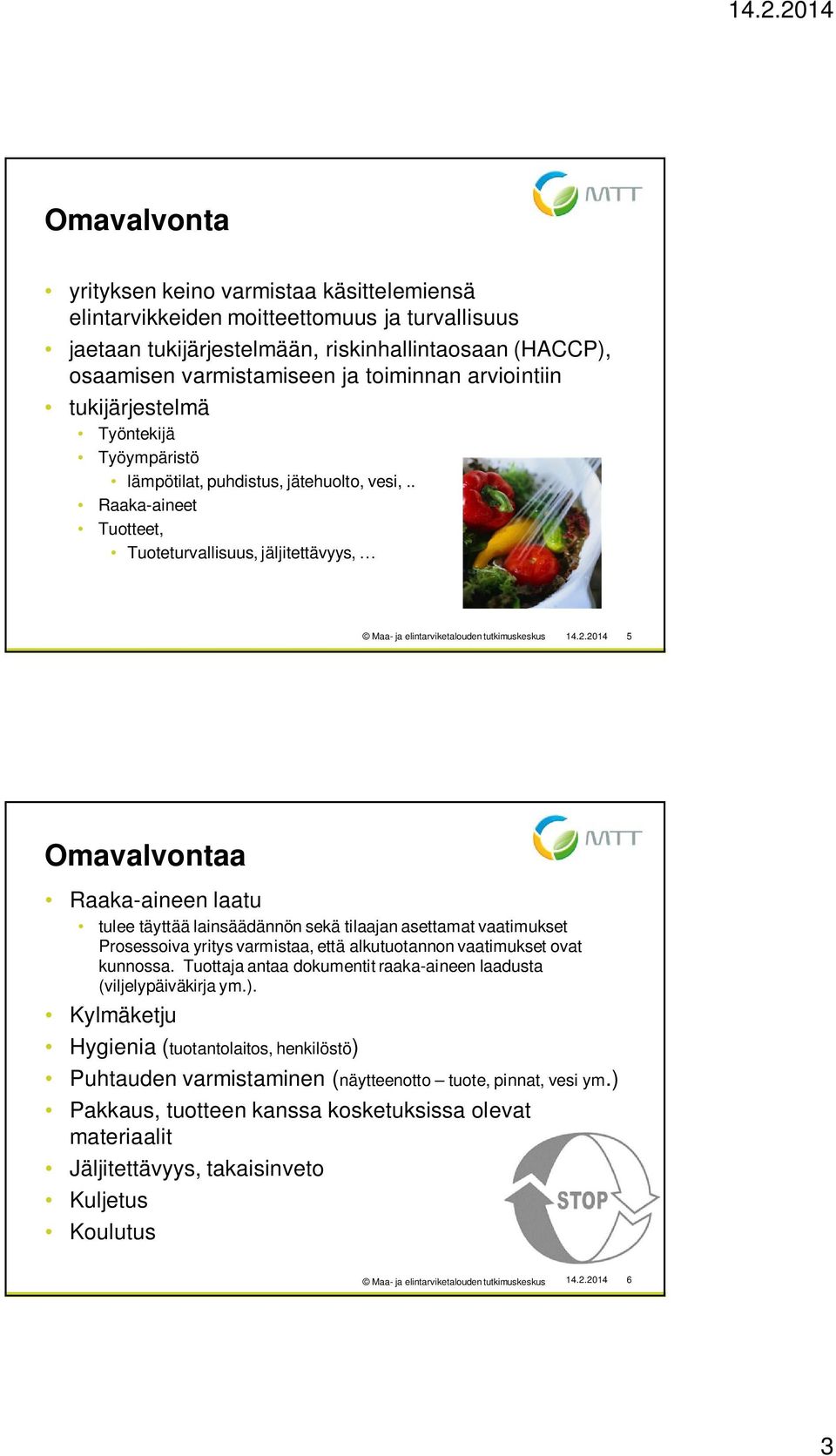 2.2014 5 Omavalvontaa Raaka-aineen laatu tulee täyttää lainsäädännön sekä tilaajan asettamat vaatimukset Prosessoiva yritys varmistaa, että alkutuotannon vaatimukset ovat kunnossa.