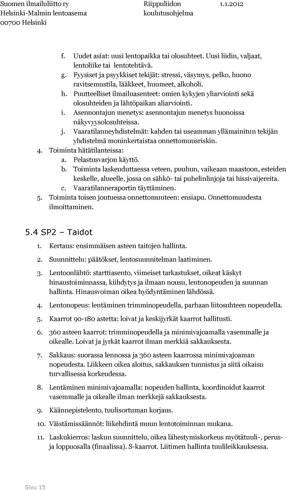 i. Asennontajun menetys: asennontajun menetys huonoissa näkyvyysolosuhteissa. j. Vaaratilanneyhdistelmät: kahden tai useamman yllämainitun tekijän yhdistelmä moninkertaistaa onnettomuusriskin. 4.