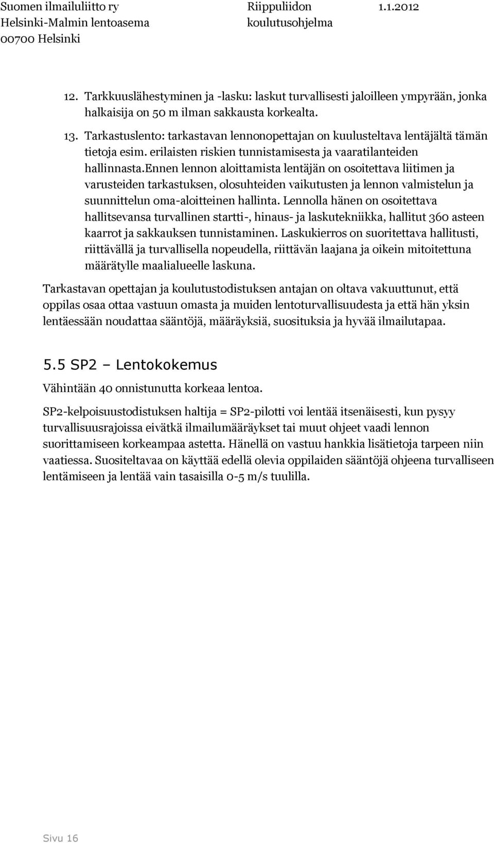 ennen lennon aloittamista lentäjän on osoitettava liitimen ja varusteiden tarkastuksen, olosuhteiden vaikutusten ja lennon valmistelun ja suunnittelun oma-aloitteinen hallinta.