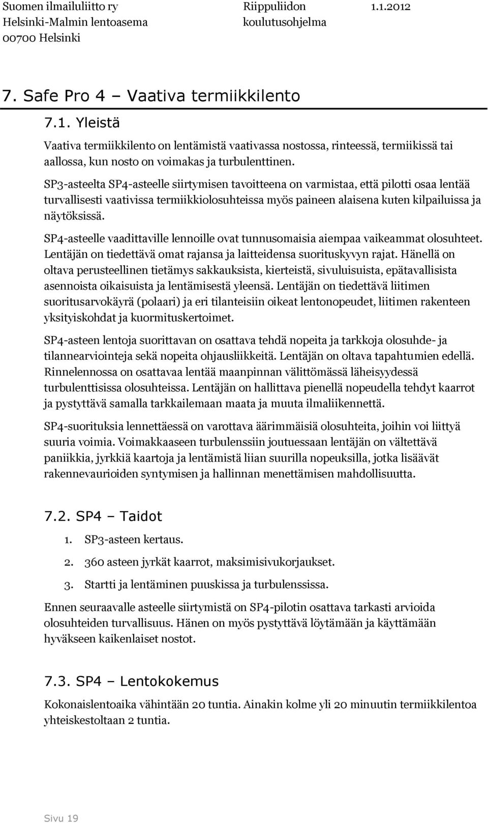 SP4-asteelle vaadittaville lennoille ovat tunnusomaisia aiempaa vaikeammat olosuhteet. Lentäjän on tiedettävä omat rajansa ja laitteidensa suorituskyvyn rajat.