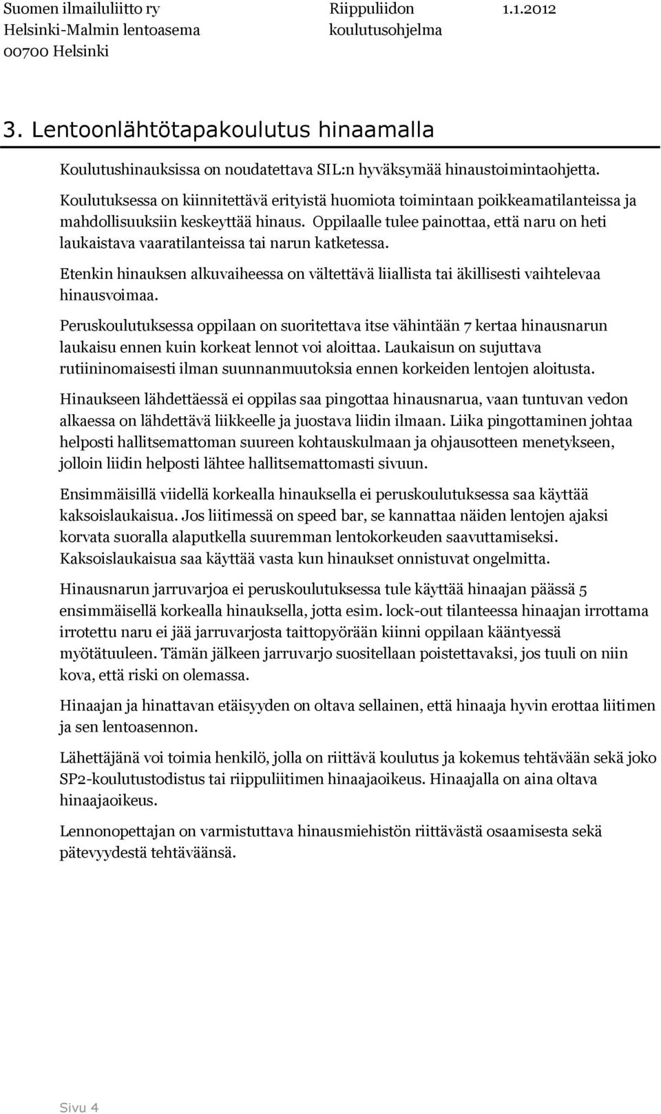 Oppilaalle tulee painottaa, että naru on heti laukaistava vaaratilanteissa tai narun katketessa. Etenkin hinauksen alkuvaiheessa on vältettävä liiallista tai äkillisesti vaihtelevaa hinausvoimaa.