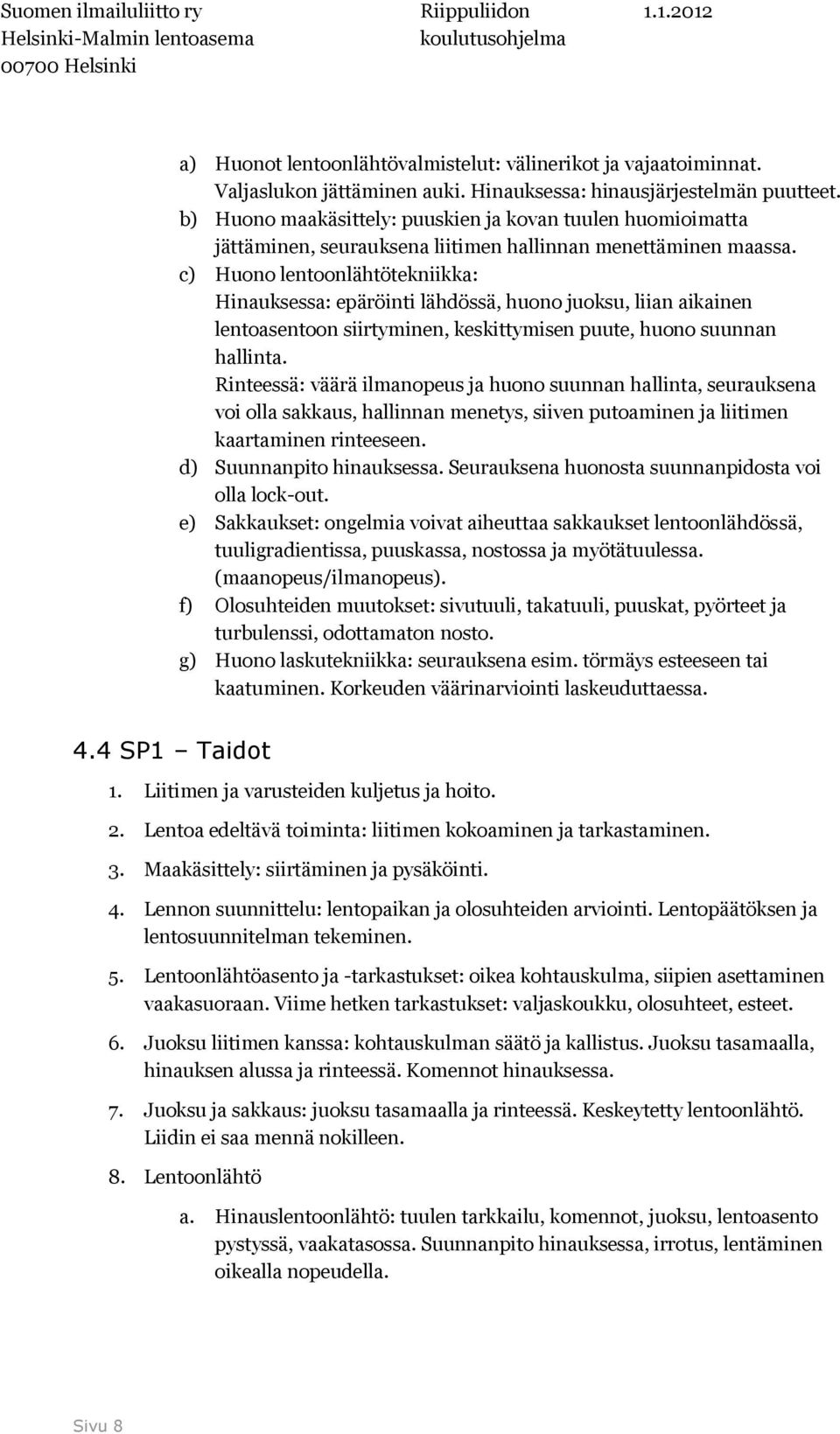 c) Huono lentoonlähtötekniikka: Hinauksessa: epäröinti lähdössä, huono juoksu, liian aikainen lentoasentoon siirtyminen, keskittymisen puute, huono suunnan hallinta.