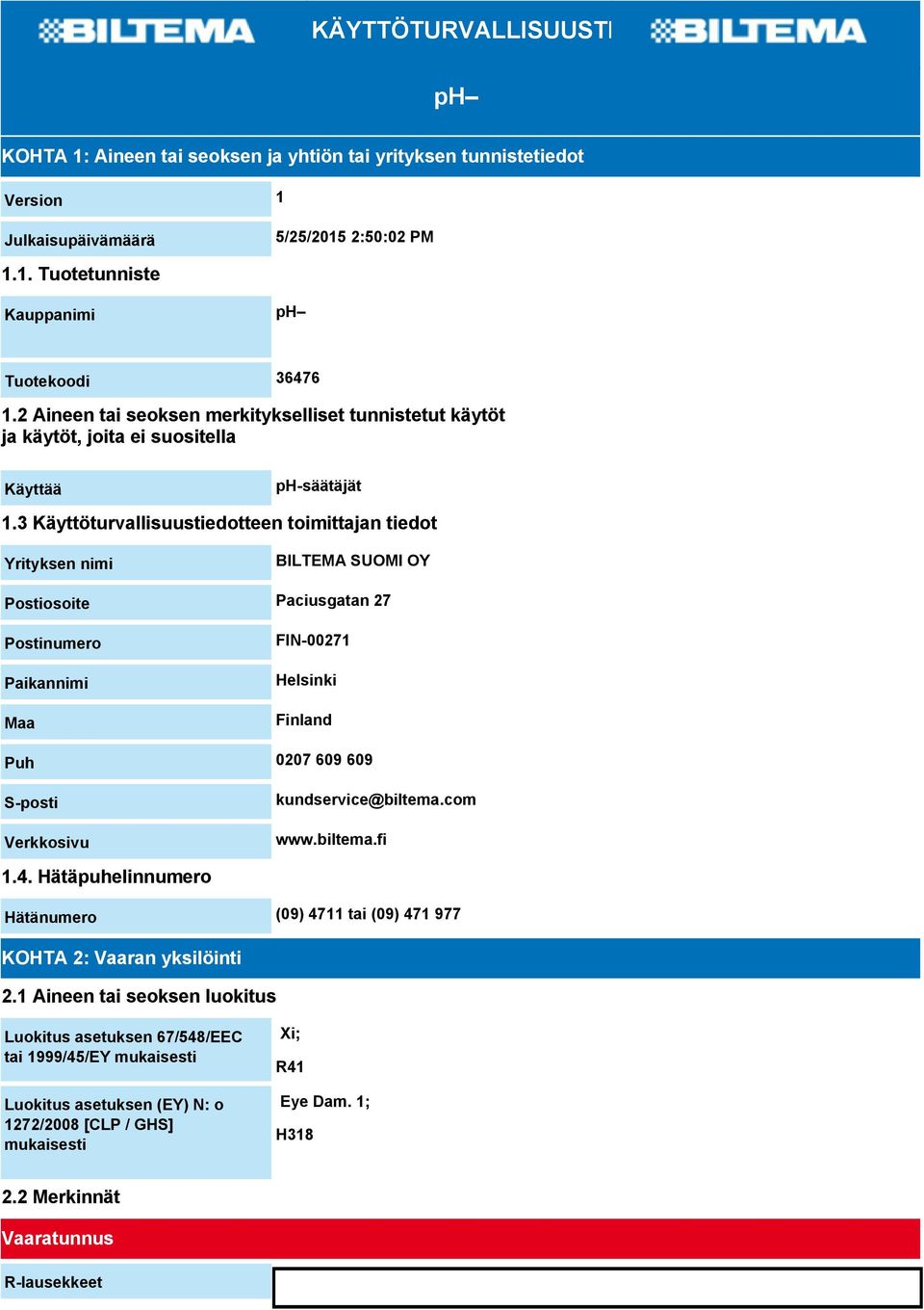 3 Käyttöturvallisuustiedotteen toimittajan tiedot Yrityksen nimi BILTEMA SUOMI OY Postiosoite Paciusgatan 27 Postinumero Paikannimi Maa FIN-00271 Helsinki Finland Puh 0207 609 609 S-posti Verkkosivu