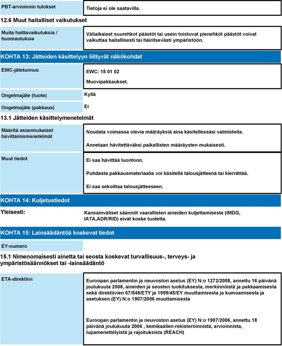 KOHTA 13: Jätteiden käsittelyyn liittyvät näkökohdat EWC-jätetunnus EWC: 15 01 02 Muovipakkaukset. Ongelmajäte (tuote) Ongelmajäte (pakkaus) Kyllä Ei 13.