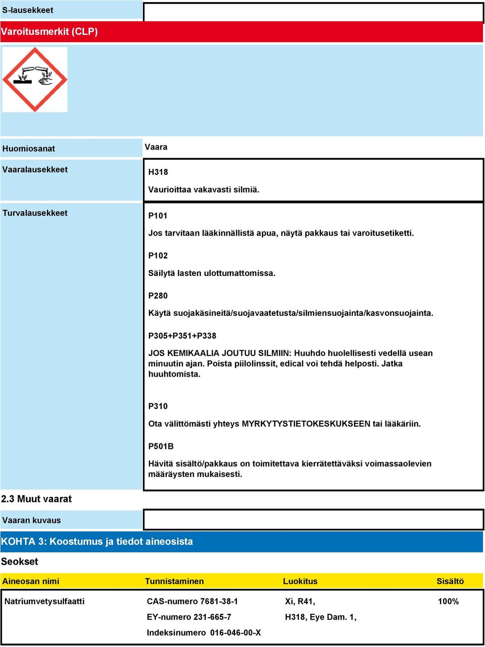 P305+P351+P338 JOS KEMIKAALIA JOUTUU SILMIIN: Huuhdo huolellisesti vedellä usean minuutin ajan. Poista piilolinssit, edical voi tehdä helposti. Jatka huuhtomista.