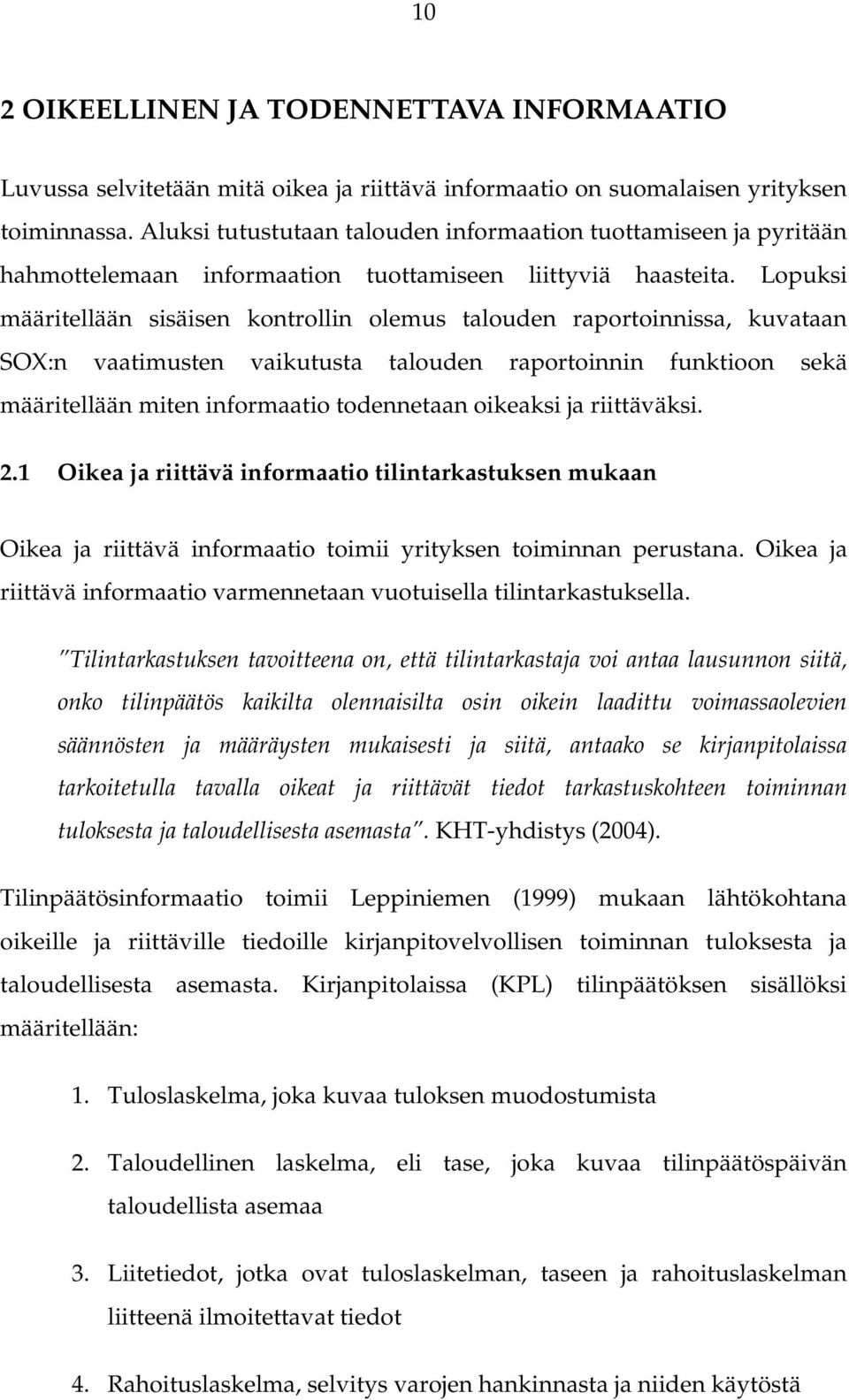Lopuksi määritellään sisäisen kontrollin olemus talouden raportoinnissa, kuvataan SOX:n vaatimusten vaikutusta talouden raportoinnin funktioon sekä määritellään miten informaatio todennetaan oikeaksi