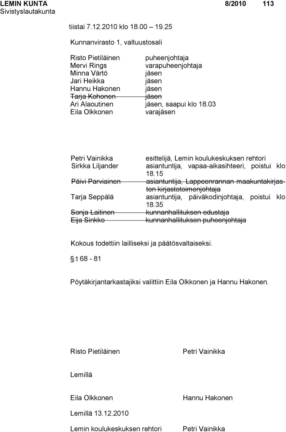 saapui klo 18.03 Eila Olkkonen varajäsen Petri Vainikka esittelijä, Lemin koulukeskuksen rehtori Sirkka Liljander asiantuntija, vapaa-aikasihteeri, poistui klo 18.