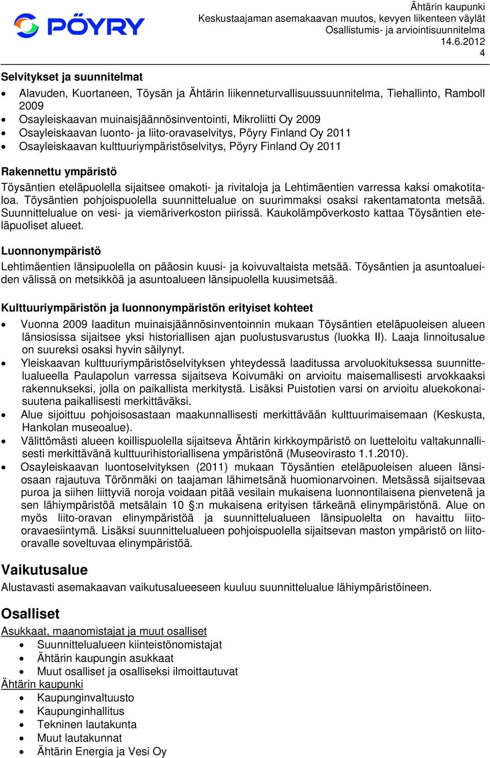 ja rivitaloja ja Lehtimäentien varressa kaksi omakotitaloa. Töysäntien pohjoispuolella suunnittelualue on suurimmaksi osaksi rakentamatonta metsää.