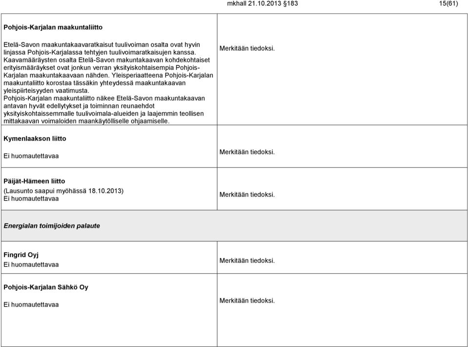 Yleisperiaatteena Pohjois-Karjalan maakuntaliitto korostaa tässäkin yhteydessä maakuntakaavan yleispiirteisyyden vaatimusta.