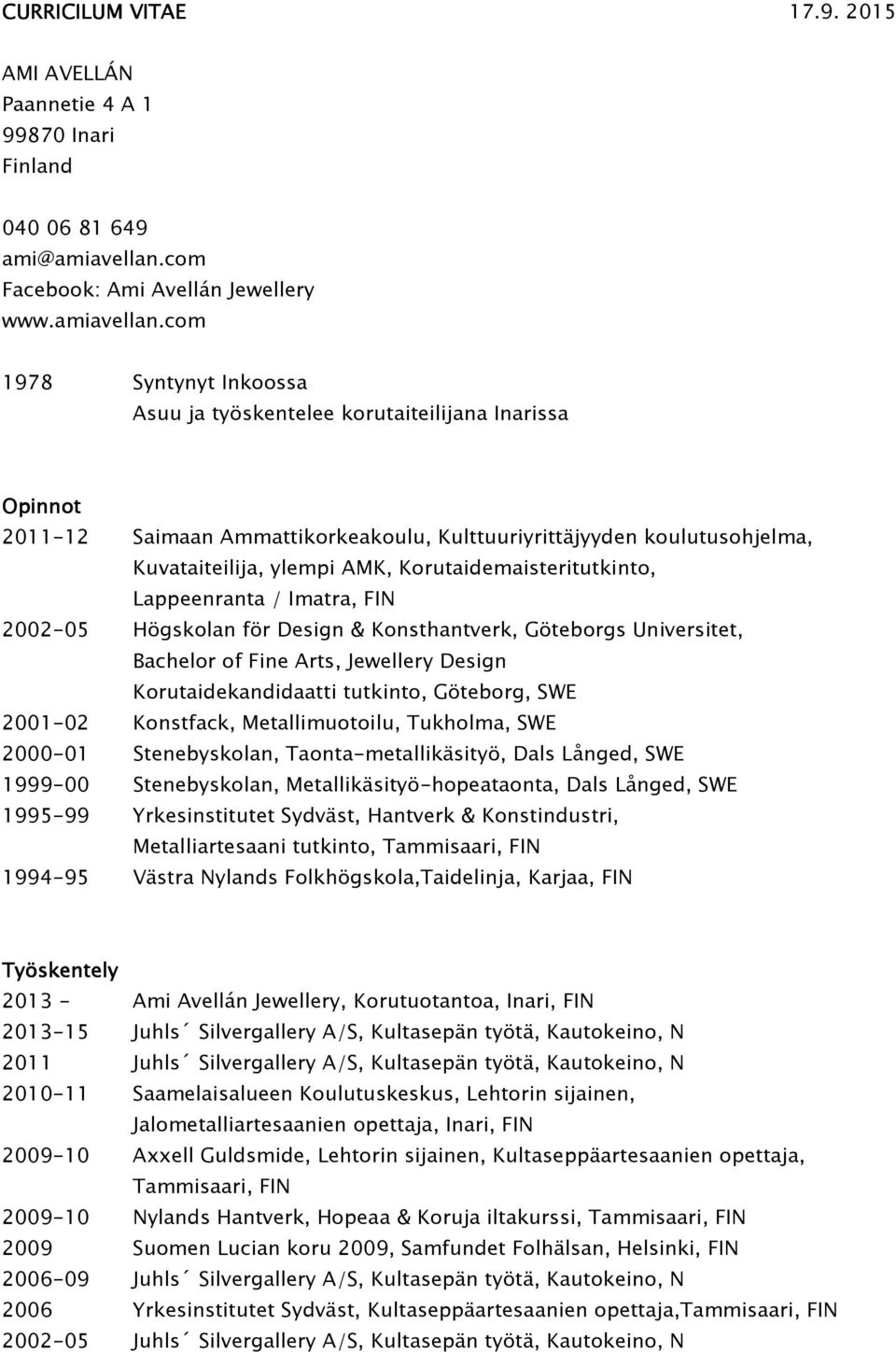 com 1978 Syntynyt Inkoossa Asuu ja työskentelee korutaiteilijana Inarissa Opinnot 2011-12 Saimaan Ammattikorkeakoulu, Kulttuuriyrittäjyyden koulutusohjelma, Kuvataiteilija, ylempi AMK,