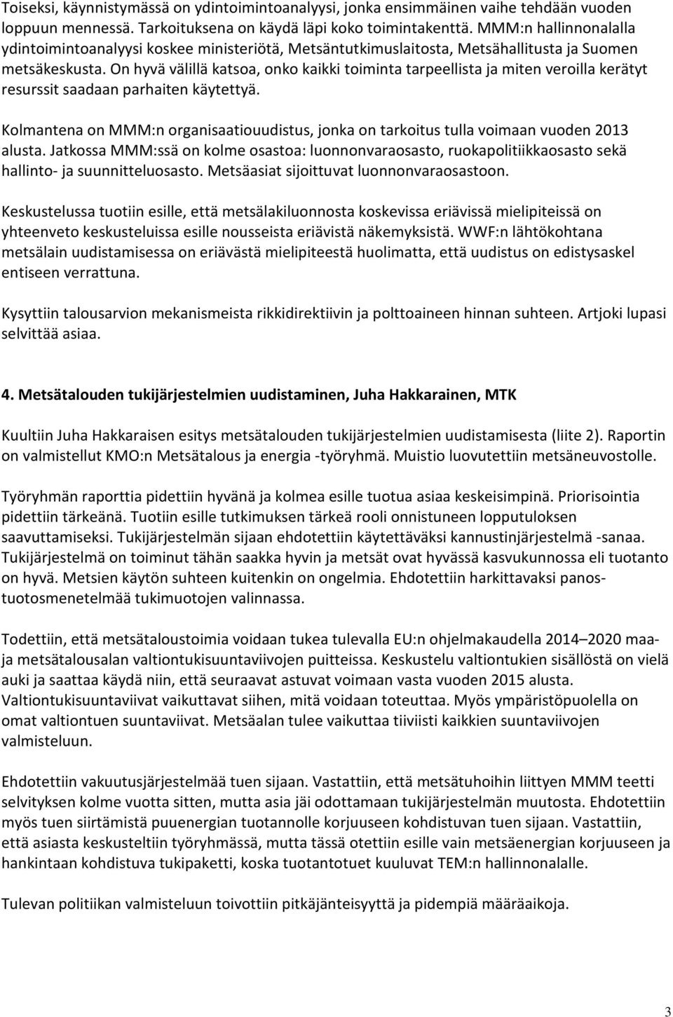 On hyvä välillä katsoa, onko kaikki toiminta tarpeellista ja miten veroilla kerätyt resurssit saadaan parhaiten käytettyä.