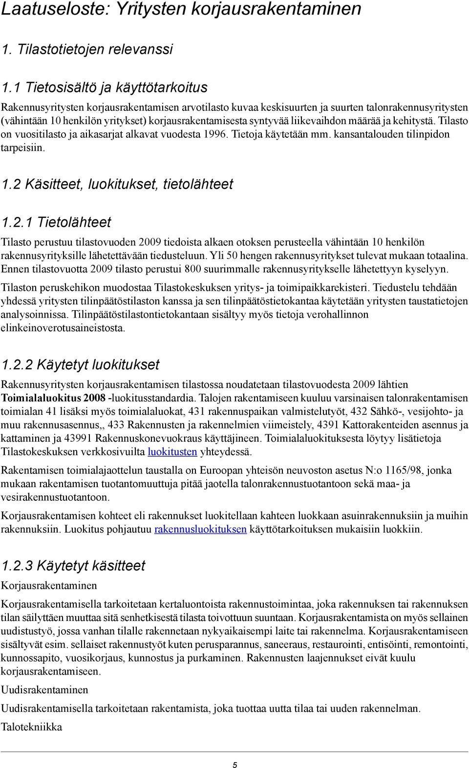 syntyvää liikevaihdon määrää ja kehitystä. Tilasto on vuositilasto ja aikasarjat alkavat vuodesta 1996. Tietoja käytetään mm. kansantalouden tilinpidon tarpeisiin. 1.2 Käsitteet, luokitukset, tietolähteet 1.