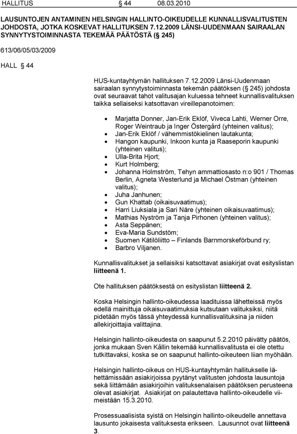 2009 Länsi-Uudenmaan sairaalan synnytys toiminnasta tekemän päätöksen ( 245) johdosta ovat seuraa vat tahot valitusajan kuluessa tehneet kunnallisvalituksen taikka sellaiseksi katsottavan