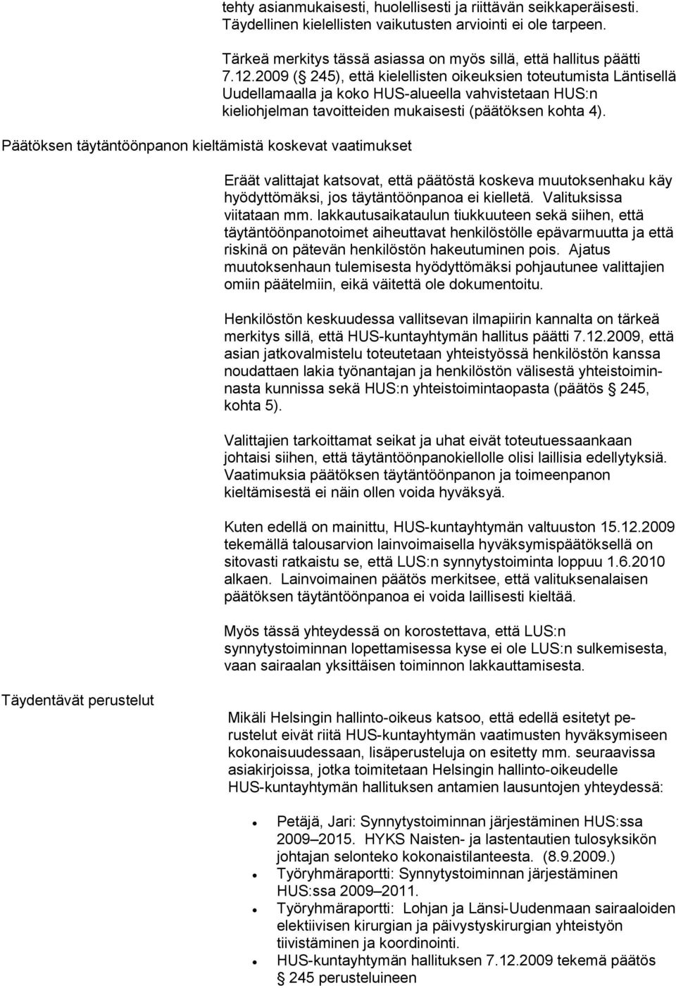 2009 ( 245), että kielellisten oi keuksien toteutumista Läntisellä Uudellamaalla ja koko HUS-alueella vahvistetaan HUS:n kieliohjelman tavoitteiden mukai sesti (päätöksen kohta 4).