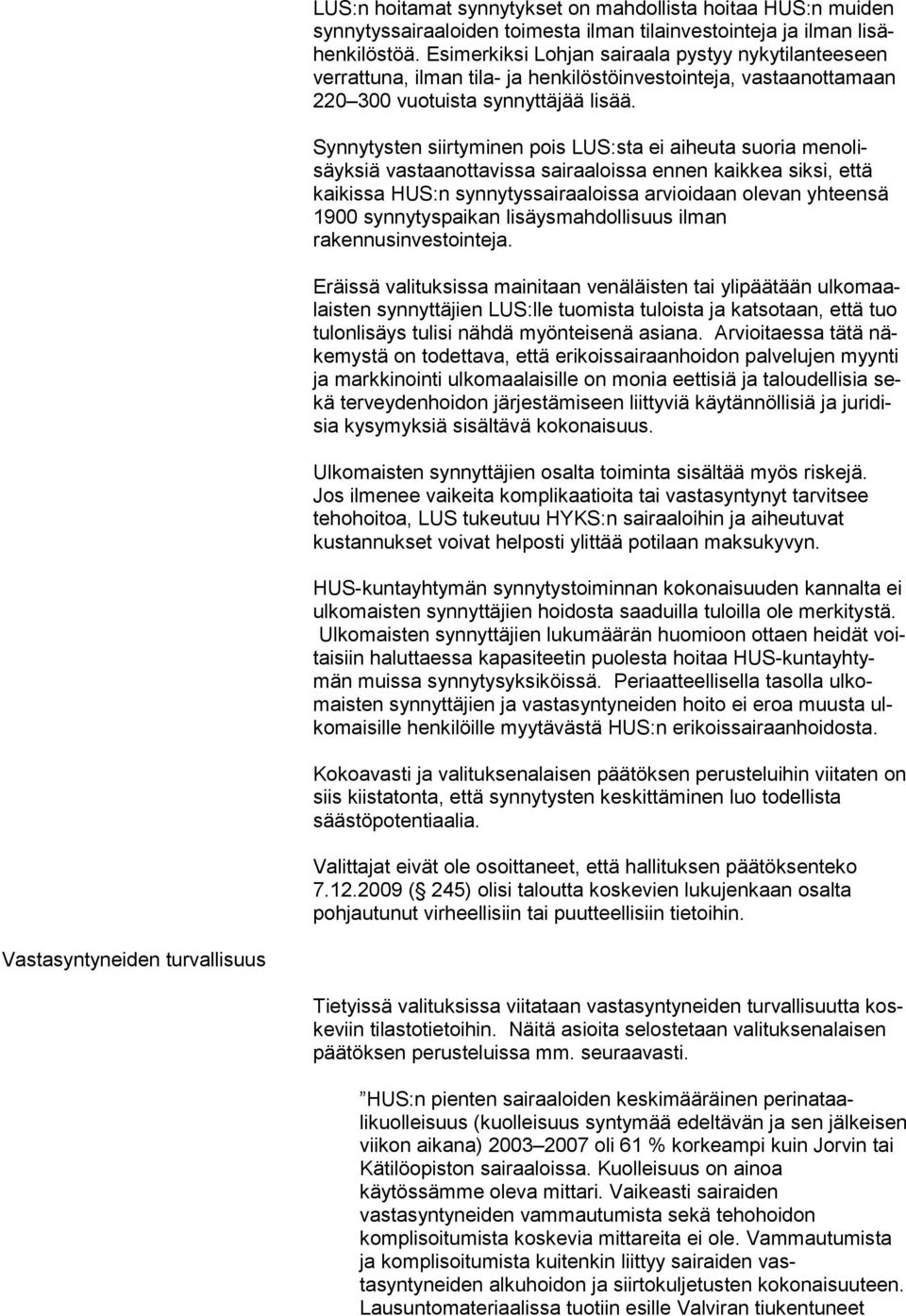 Synnytysten siirtyminen pois LUS:sta ei aiheuta suoria menolisäyksiä vastaanottavissa sairaaloissa ennen kaikkea siksi, että kaikissa HUS:n synnytyssairaaloissa arvioidaan olevan yhteensä 1900