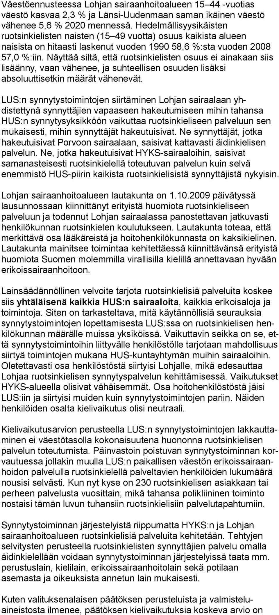 Näyttää siltä, että ruotsinkielisten osuus ei ai nakaan siis lisäänny, vaan vähenee, ja suhteellisen osuuden lisäksi absoluuttisetkin määrät vähenevät.
