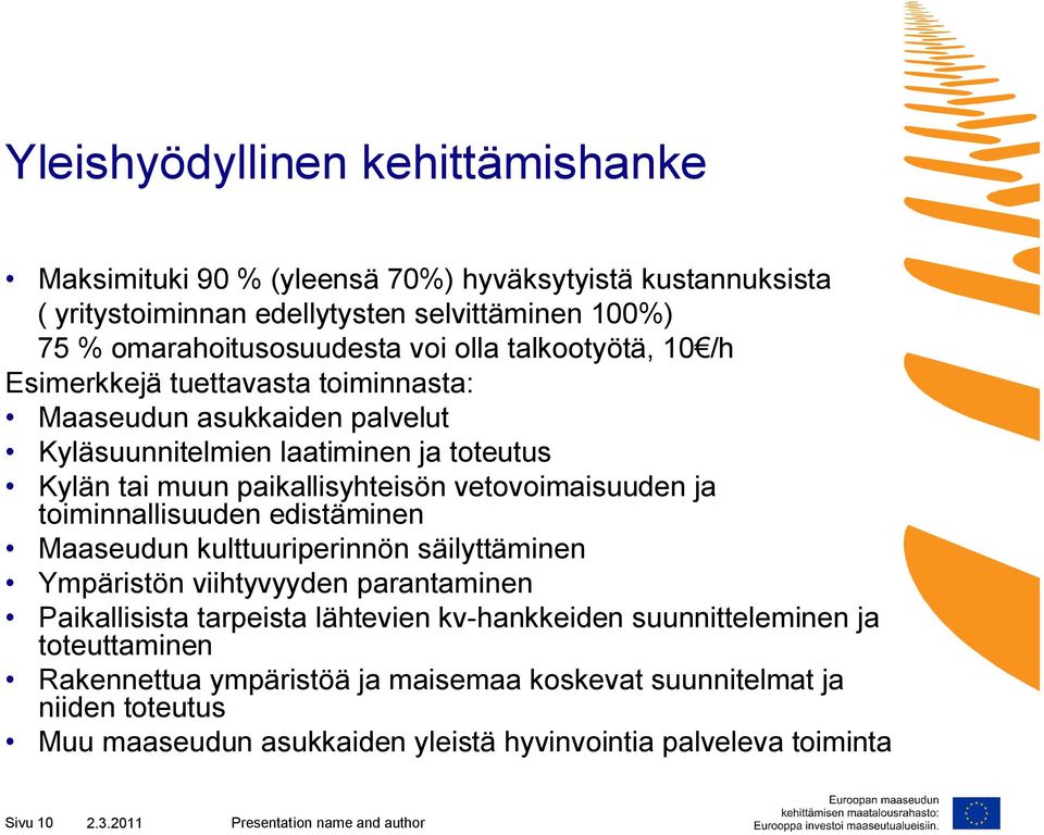 vetovoimaisuuden ja toiminnallisuuden edistäminen Maaseudun kulttuuriperinnön säilyttäminen Ympäristön viihtyvyyden parantaminen Paikallisista tarpeista lähtevien kv-hankkeiden