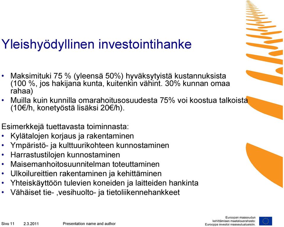 Esimerkkejä tuettavasta toiminnasta: Kylätalojen korjaus ja rakentaminen Ympäristö- ja kulttuurikohteen kunnostaminen Harrastustilojen kunnostaminen