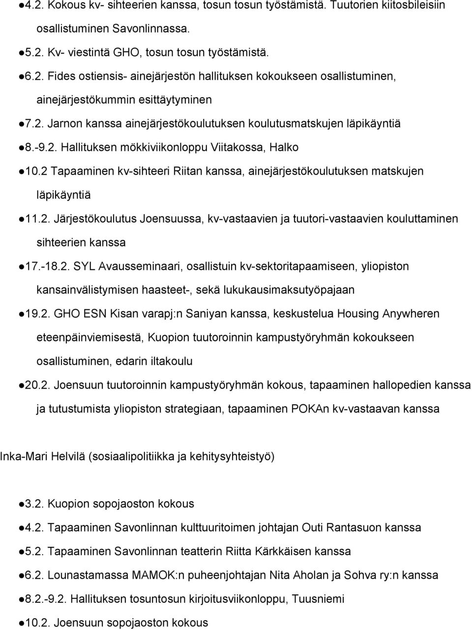 2 Tapaaminen kv sihteeri Riitan kanssa, ainejärjestökoulutuksen matskujen läpikäyntiä 11.2. Järjestökoulutus Joensuussa, kv vastaavien ja tuutori vastaavien kouluttaminen sihteerien kanssa 17. 18.2. SYL Avausseminaari, osallistuin kv sektoritapaamiseen, yliopiston kansainvälistymisen haasteet, sekä lukukausimaksutyöpajaan 19.