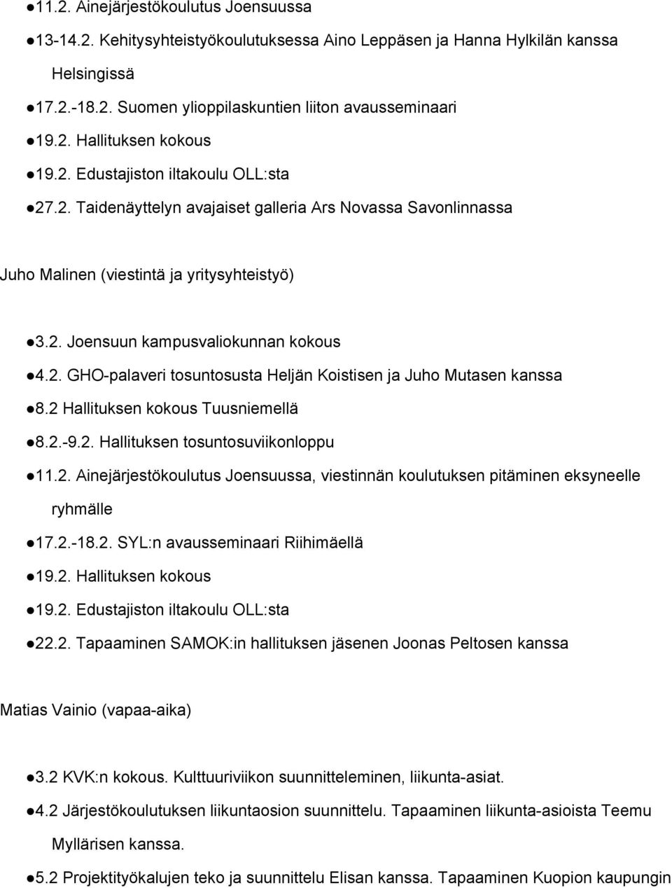2 Hallituksen kokous Tuusniemellä 8.2. 9.2. Hallituksen tosuntosuviikonloppu 11.2. Ainejärjestökoulutus Joensuussa, viestinnän koulutuksen pitäminen eksyneelle ryhmälle 17.2. 18.2. SYL:n avausseminaari Riihimäellä 19.