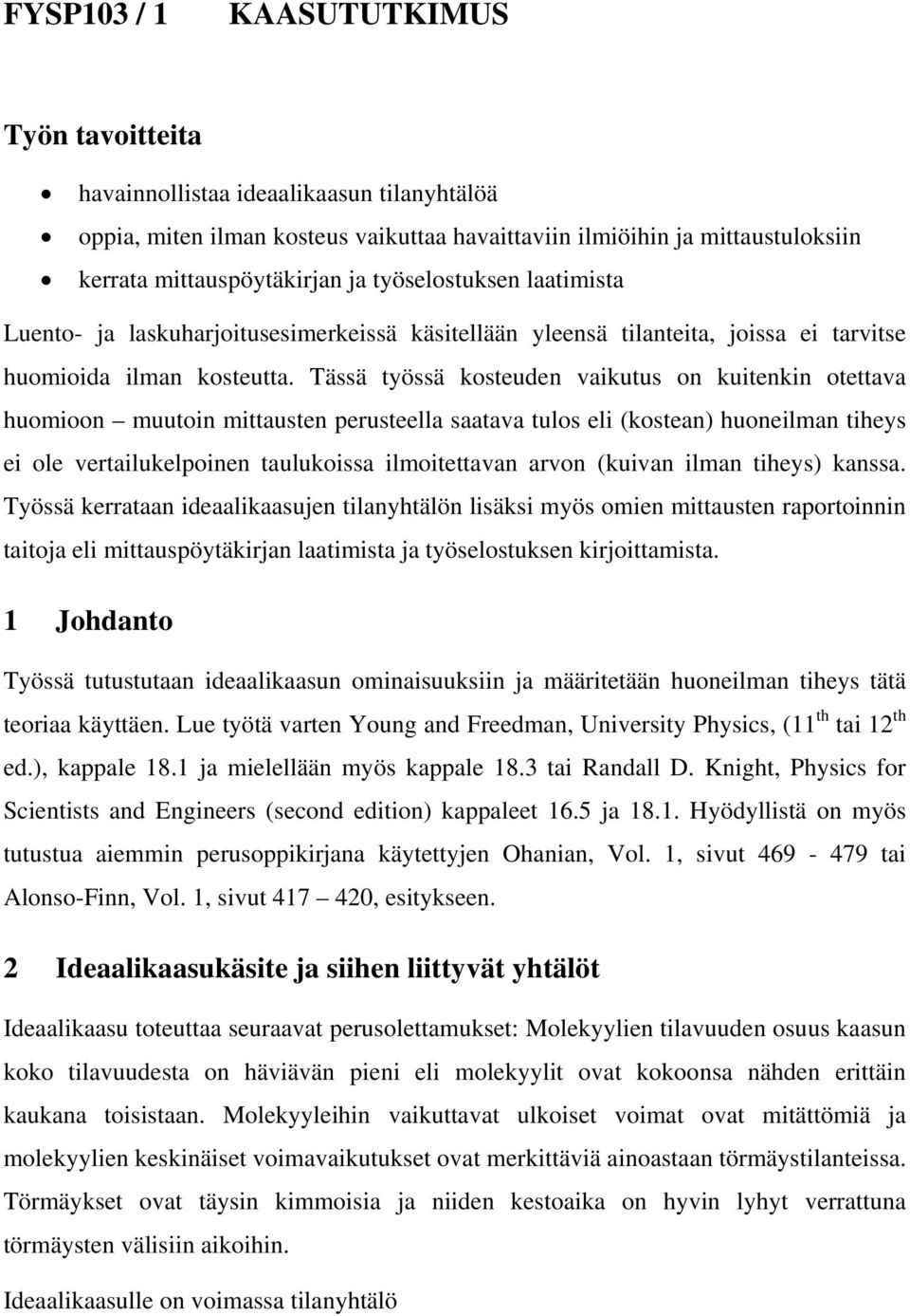 Tässä työssä kosteuden vakutus on kutenkn otettava huomoon muuton mttausten erusteella saatava tulos el (kostean) huonelman theys e ole vertalukelonen taulukossa lmotettavan arvon (kuvan lman theys)