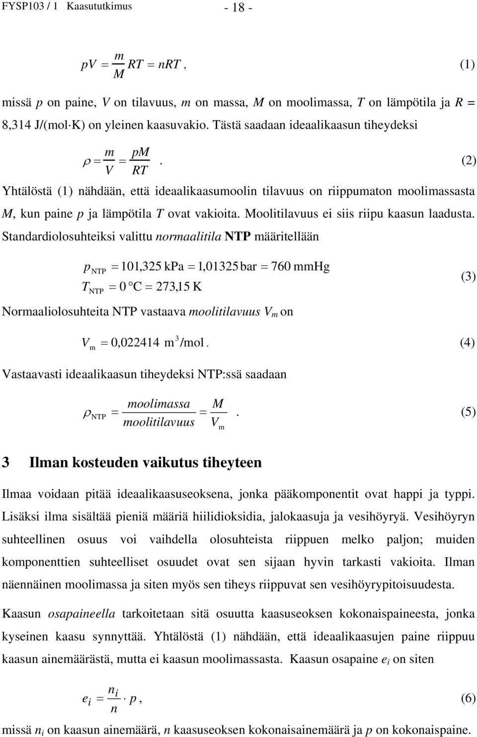 Standardolosuhteks valttu normaaltla NTP määrtellään T NTP NTP 101,325 kpa 1,01325 bar 760 mmhg 0 C 273,15 K Normaalolosuhteta NTP vastaava mooltlavuus V m on (3) 3 V 0,022414 m /mol.