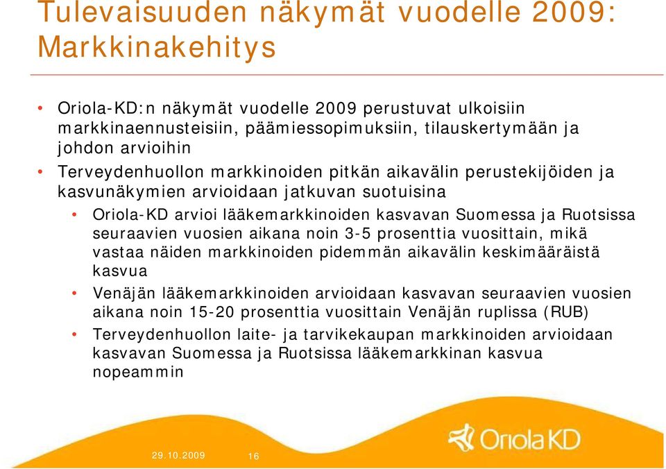 vuosien aikana noin 3 5 prosenttia vuosittain, mikä vastaa näiden markkinoiden pidemmän aikavälin keskimääräistä kasvua Venäjän lääkemarkkinoiden arvioidaan kasvavan seuraavien vuosien