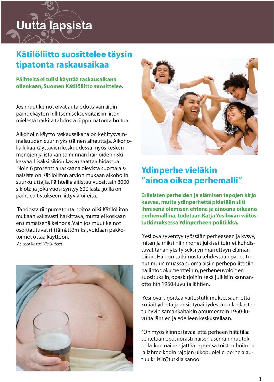 Alkoholin käyttö raskausaikana on kehitysvammaisuuden suurin yksittäinen aiheuttaja. Alkoholia liikaa käyttävien keskuudessa myös keskenmenojen ja istukan toiminnan häiriöiden riski kasvaa.