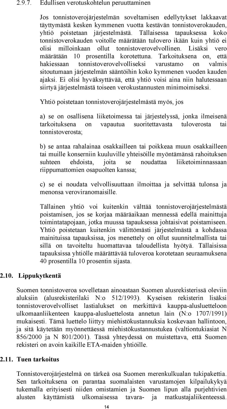 Tällaisessa tapauksessa koko tonnistoverokauden voitolle määrätään tulovero ikään kuin yhtiö ei olisi milloinkaan ollut tonnistoverovelvollinen. Lisäksi vero määrätään 10 prosentilla korotettuna.