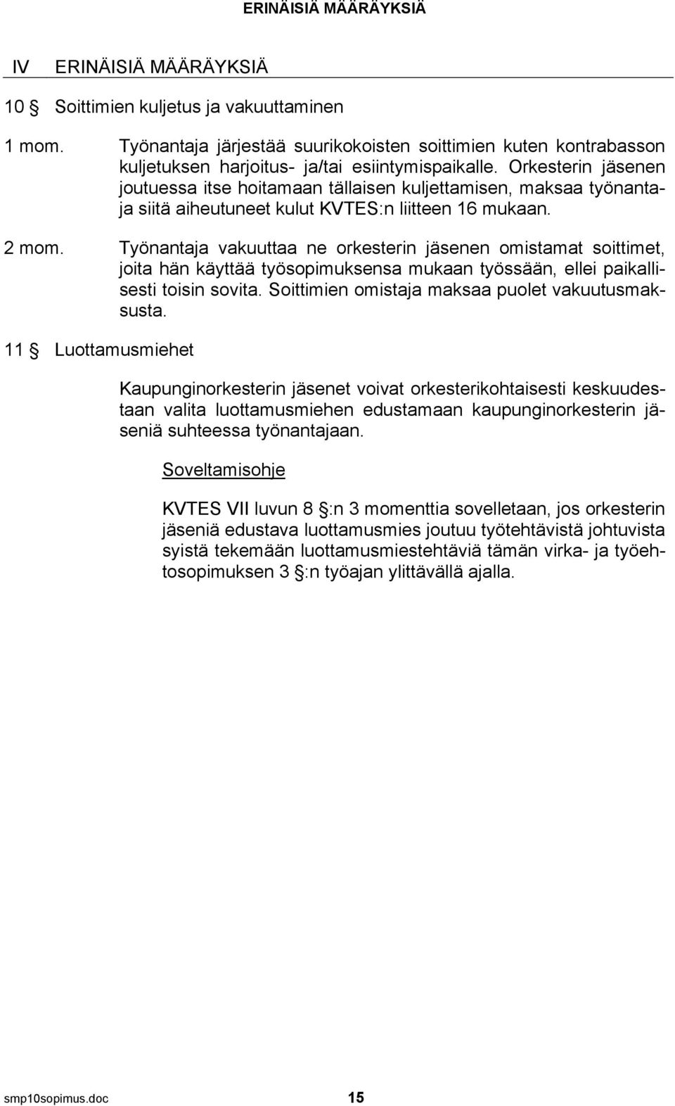 Orkesterin jäsenen joutuessa itse hoitamaan tällaisen kuljettamisen, maksaa työnantaja siitä aiheutuneet kulut KVTES:n liitteen 16 mukaan. 2 mom.