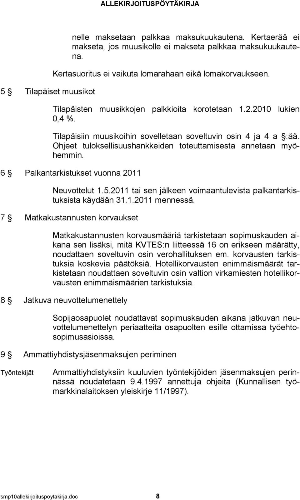 Ohjeet tuloksellisuushankkeiden toteuttamisesta annetaan myöhemmin. 6 Palkantarkistukset vuonna 2011 Neuvottelut 1.5.2011 tai sen jälkeen voimaantulevista palkantarkistuksista käydään 31.1.2011 mennessä.