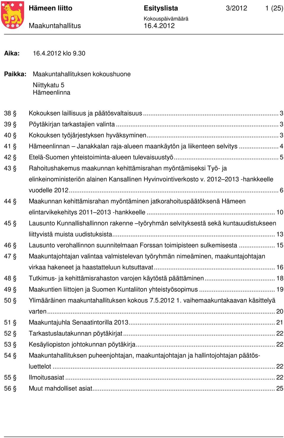.. 4 42 Etelä-Suomen yhteistoiminta-alueen tulevaisuustyö... 5 43 Rahoitushakemus maakunnan kehittämisrahan myöntämiseksi Työ- ja elinkeinoministeriön alainen Kansallinen Hyvinvointiverkosto v.