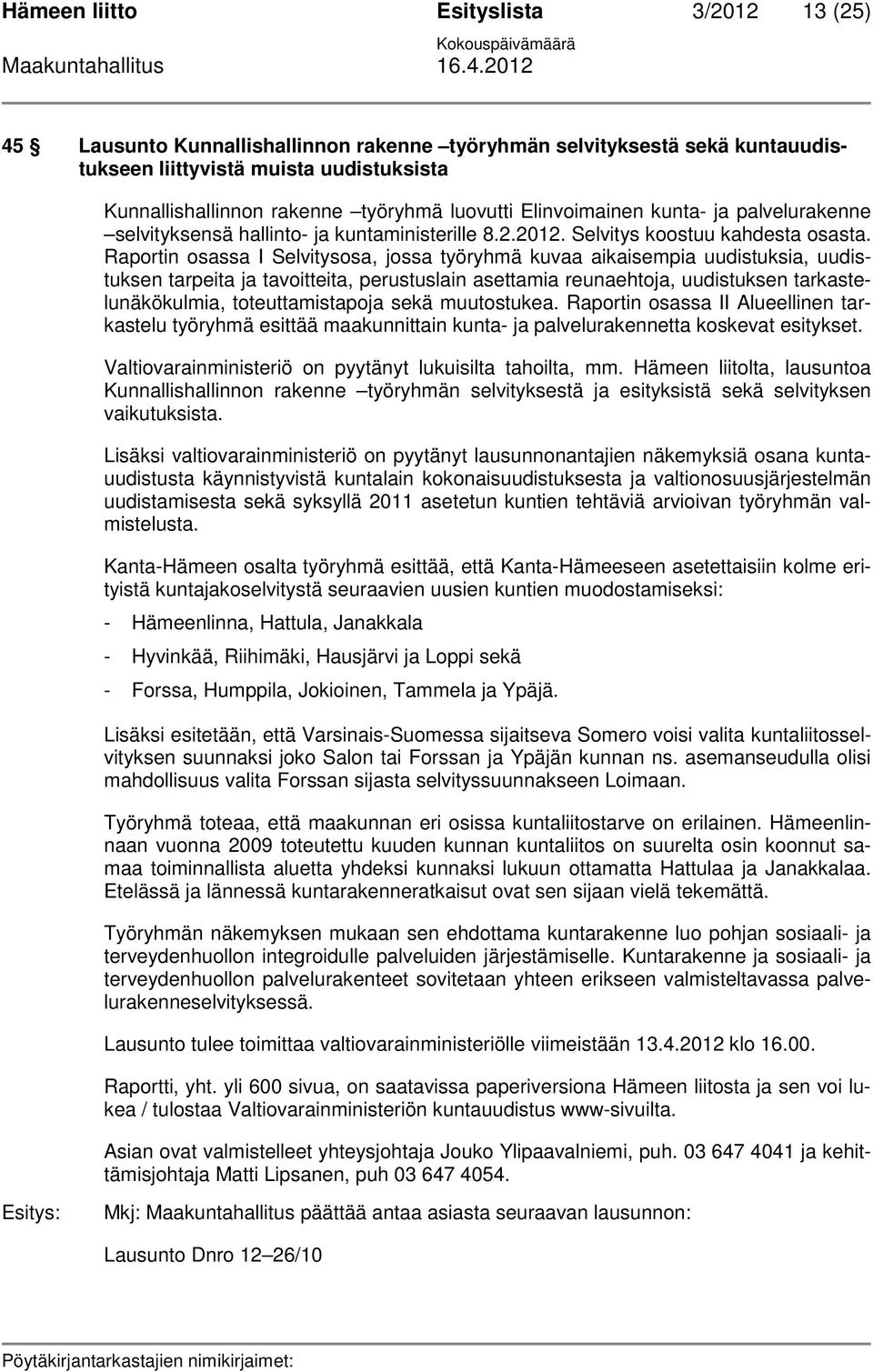 Raportin osassa I Selvitysosa, jossa työryhmä kuvaa aikaisempia uudistuksia, uudistuksen tarpeita ja tavoitteita, perustuslain asettamia reunaehtoja, uudistuksen tarkastelunäkökulmia,