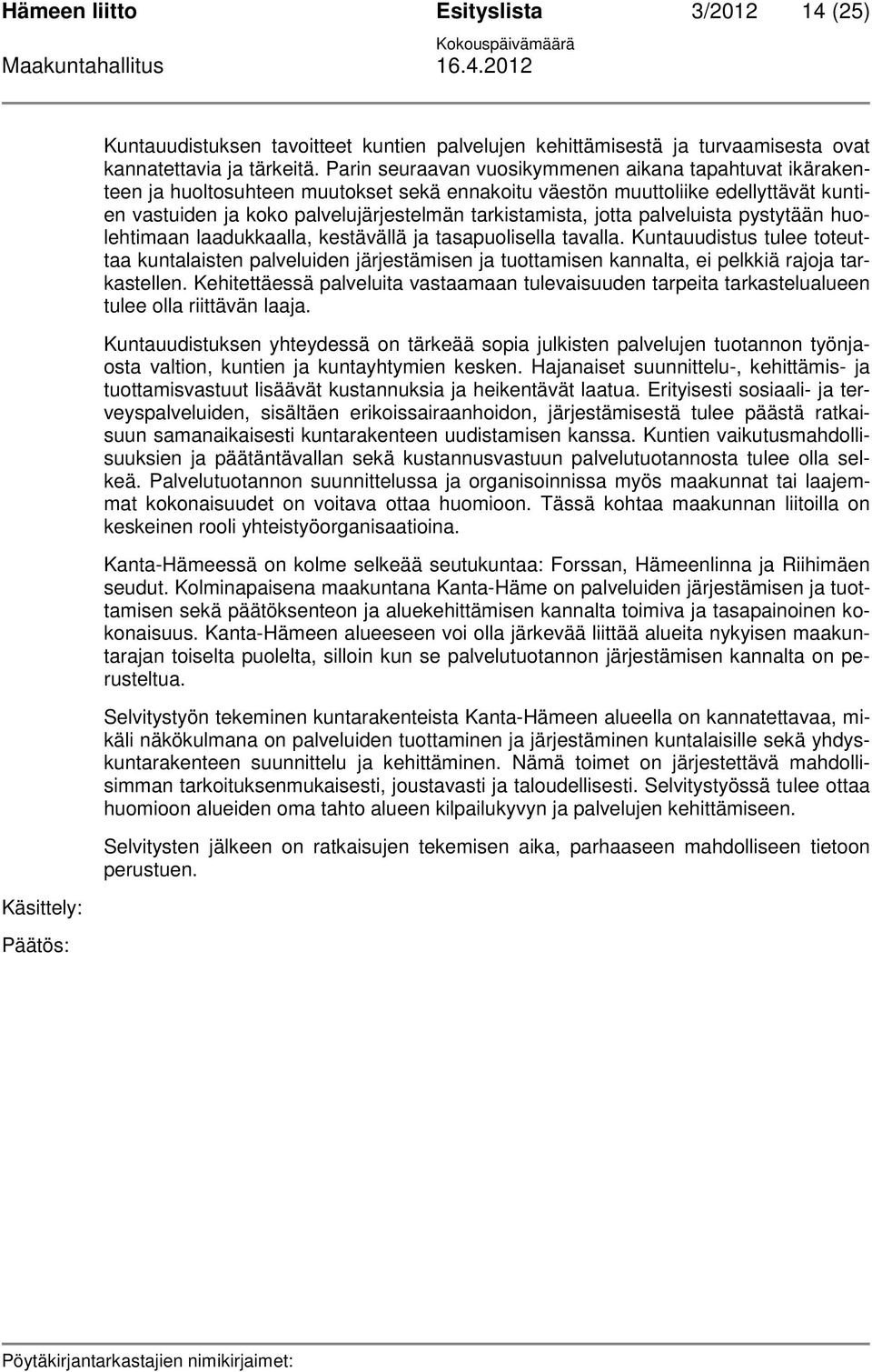 jotta palveluista pystytään huolehtimaan laadukkaalla, kestävällä ja tasapuolisella tavalla.