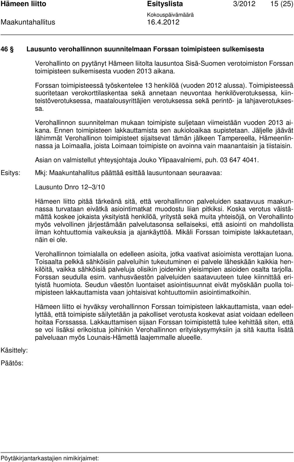 Toimipisteessä suoritetaan verokorttilaskentaa sekä annetaan neuvontaa henkilöverotuksessa, kiinteistöverotuksessa, maatalousyrittäjien verotuksessa sekä perintö- ja lahjaverotuksessa.