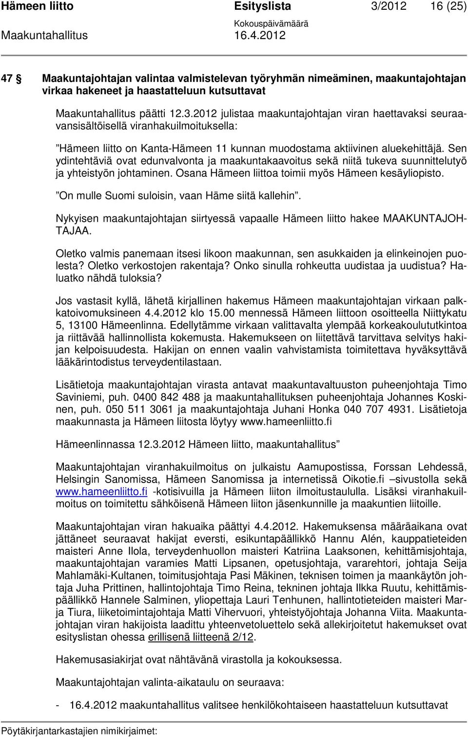 On mulle Suomi suloisin, vaan Häme siitä kallehin. Nykyisen maakuntajohtajan siirtyessä vapaalle Hämeen liitto hakee MAAKUNTAJOH- TAJAA.